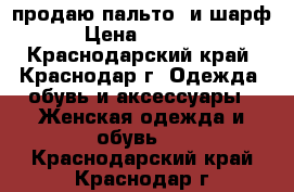 продаю пальто  и шарф › Цена ­ 5 000 - Краснодарский край, Краснодар г. Одежда, обувь и аксессуары » Женская одежда и обувь   . Краснодарский край,Краснодар г.